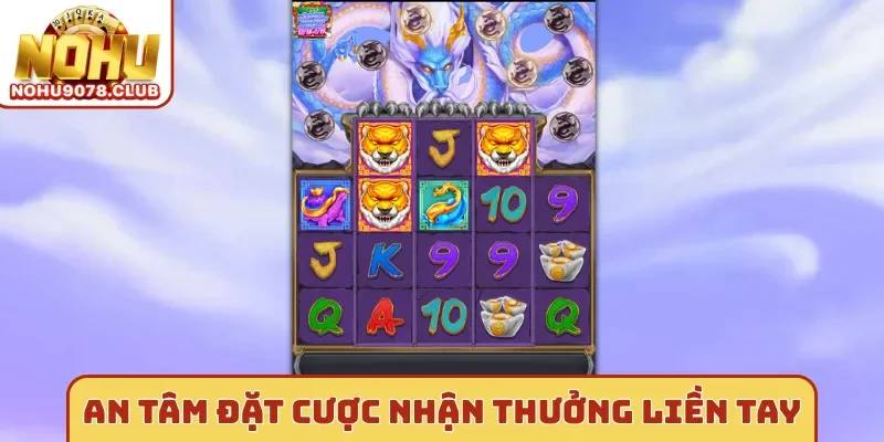 Tại Nohu Bạn an tâm đặt cược nhận thưởng liền tay