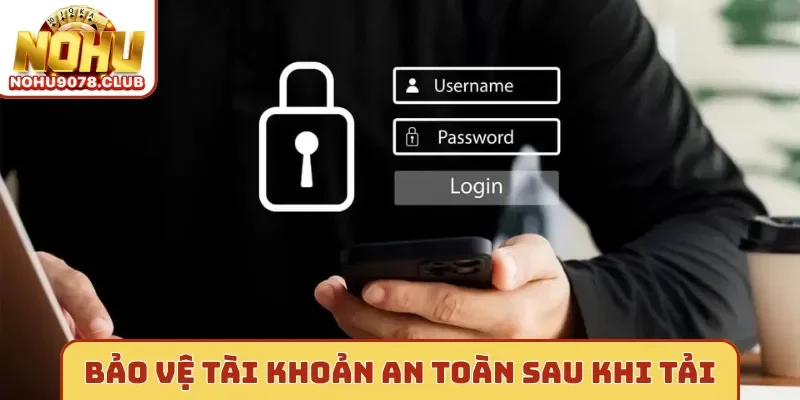 Chú ý Bảo vệ tài khoản an toàn sau khi tải Nohu