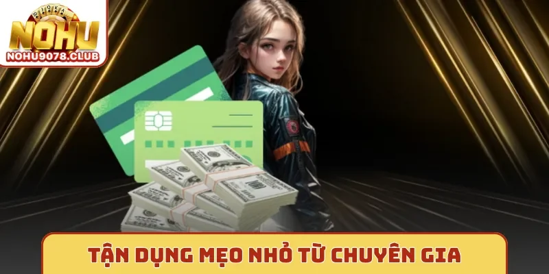 Tận dụng mẹo nhỏ từ chuyên gia Nohu